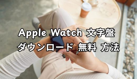 Apple Watch 文字盤 ダウンロード 無料 ガイド