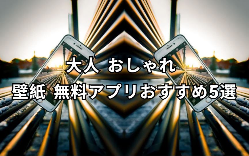 大人 おしゃれ 壁紙 無料アプリ